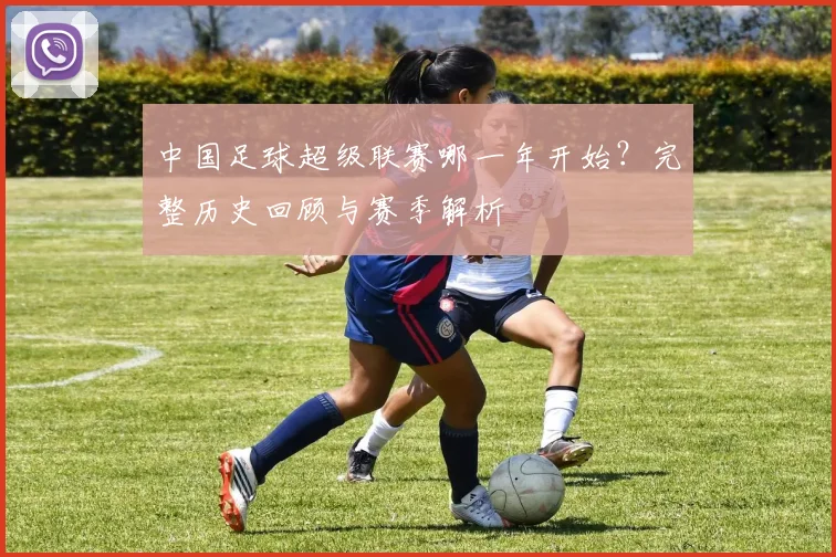 中国足球超级联赛哪一年开始？完整历史回顾与赛季解析