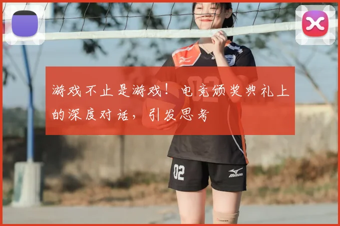 游戏不止是游戏!电竞颁奖典礼上的深度对话,引发思考