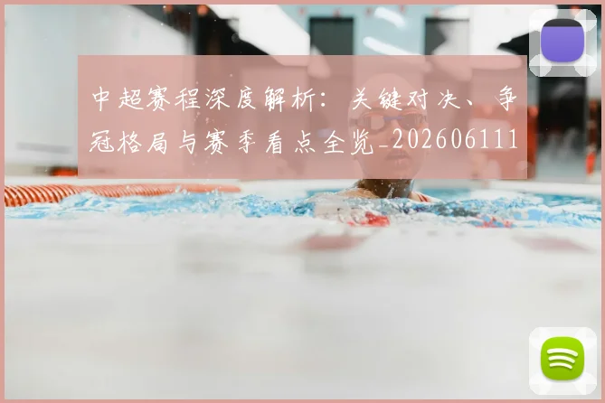 中超赛程深度解析:关键对决、争冠格局与赛季看点全览_20260611140934