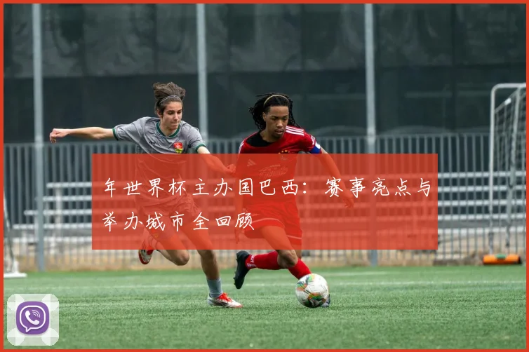 年世界杯主办国巴西:赛事亮点与举办城市全回顾